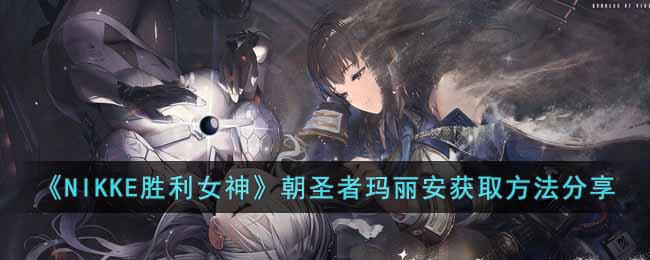 《NIKKE胜利女神》朝圣者玛丽安获取方法分享