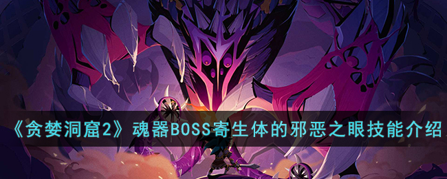 《贪婪洞窟2》魂器BOSS寄生体的邪恶之眼技能介绍