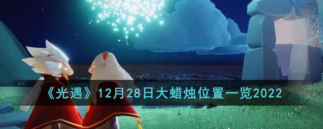 《光遇》12月28日大蜡烛位置一览2022