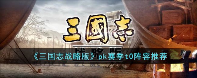 《三国志战略版》pk赛季t0阵容推荐