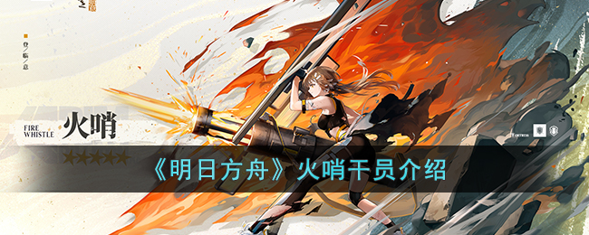 《明日方舟》火哨干员介绍