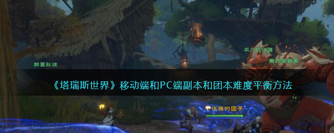 《塔瑞斯世界》移动端和PC端副本和团本难度平衡方法