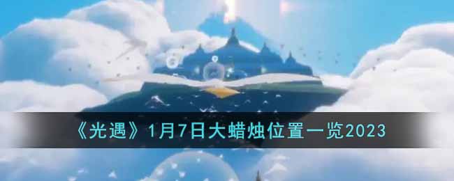 《光遇》1月7日大蜡烛位置一览2023