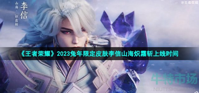 《王者荣耀》2023兔年限定皮肤李信山海炽霜斩上线时间