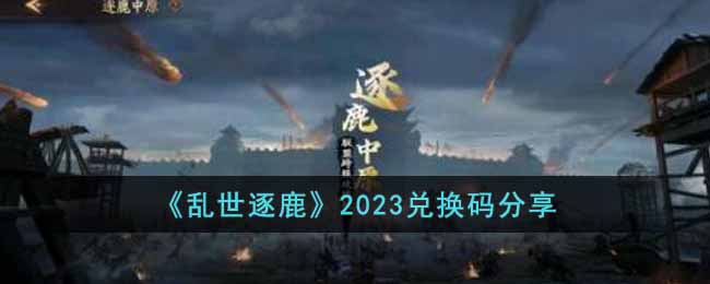 《乱世逐鹿》2023兑换码分享