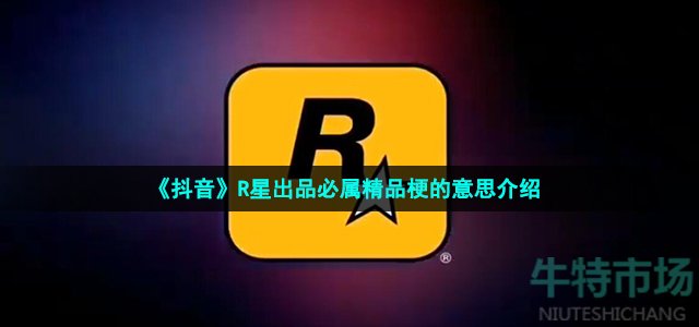 《抖音》R星出品必属精品梗的意思介绍