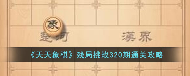 《天天象棋》残局挑战320期通关攻略