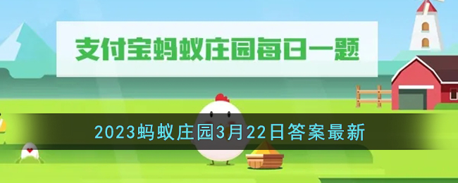 《支付宝》2023蚂蚁庄园3月22日答案最新