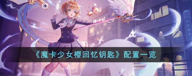 《魔卡少女樱回忆钥匙》配置一览